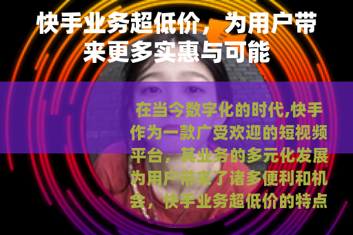快手业务超低价，为用户带来更多实惠与可能