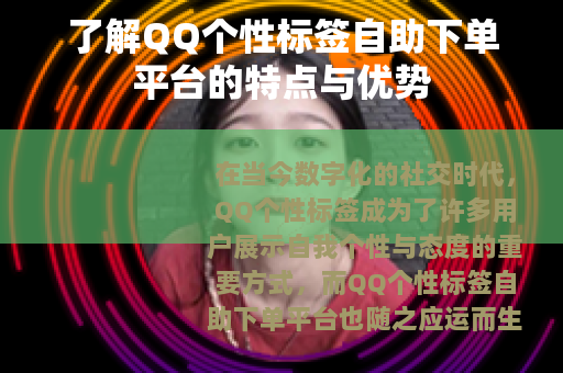 了解QQ个性标签自助下单平台的特点与优势
