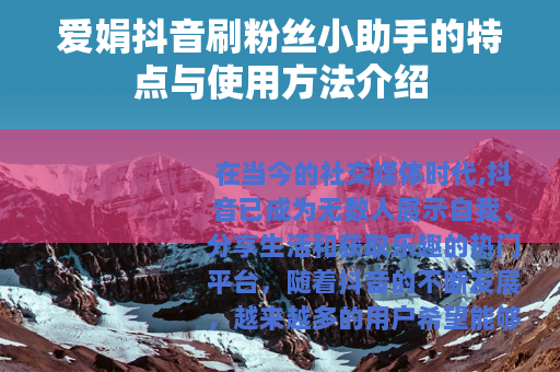 爱娟抖音刷粉丝小助手的特点与使用方法介绍