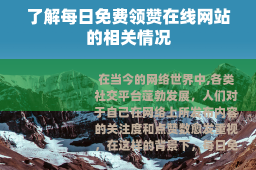 了解每日免费领赞在线网站的相关情况