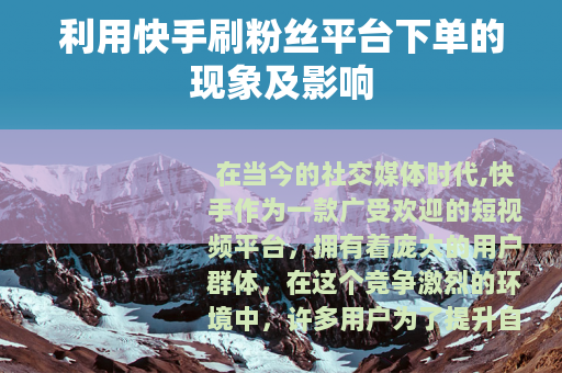 利用快手刷粉丝平台下单的现象及影响