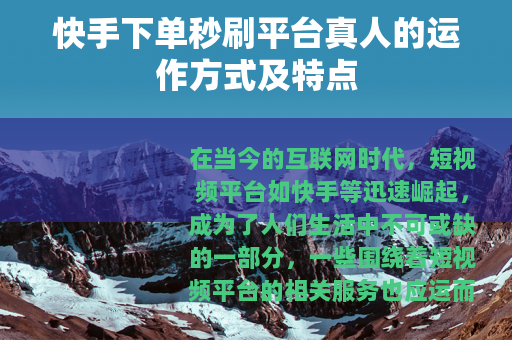 快手下单秒刷平台真人的运作方式及特点