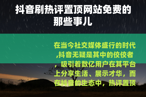 抖音刷热评置顶网站免费的那些事儿