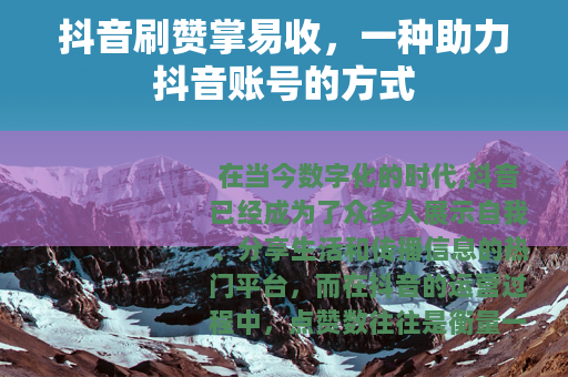 抖音刷赞掌易收，一种助力抖音账号的方式