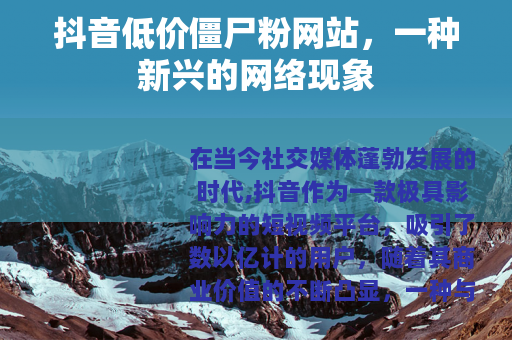 抖音低价僵尸粉网站，一种新兴的网络现象