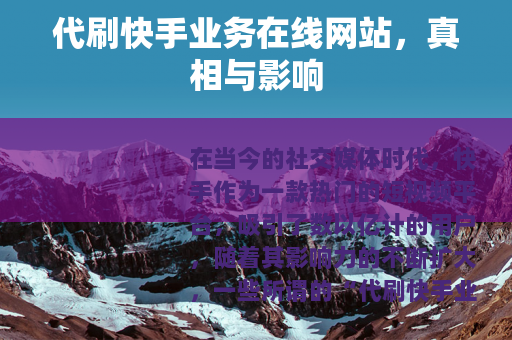 代刷快手业务在线网站，真相与影响