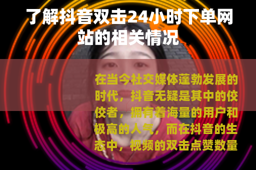 了解抖音双击24小时下单网站的相关情况