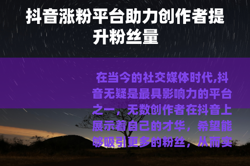 抖音涨粉平台助力创作者提升粉丝量