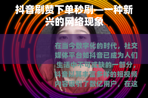 抖音刷赞下单秒刷—一种新兴的网络现象