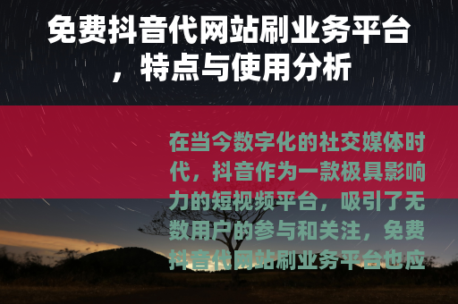 免费抖音代网站刷业务平台，特点与使用分析