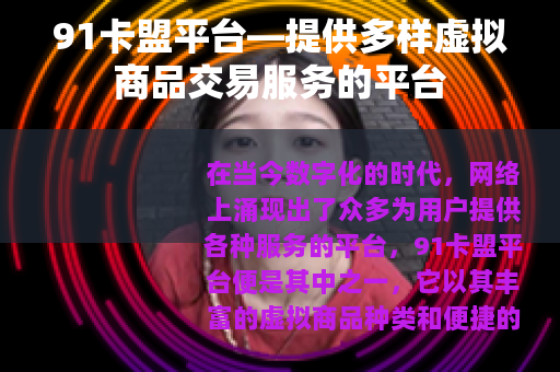 91卡盟平台—提供多样虚拟商品交易服务的平台