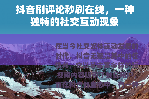 抖音刷评论秒刷在线，一种独特的社交互动现象
