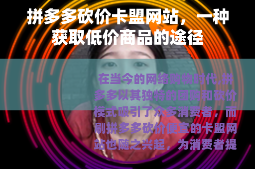 拼多多砍价卡盟网站，一种获取低价商品的途径