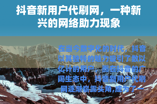 抖音新用户代刷网，一种新兴的网络助力现象
