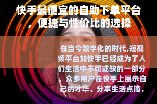 快手最便宜的自助下单平台，便捷与性价比的选择