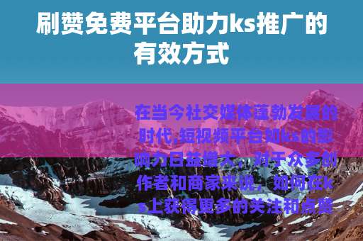 刷赞免费平台助力ks推广的有效方式