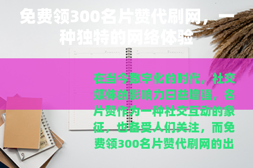 免费领300名片赞代刷网，一种独特的网络体验