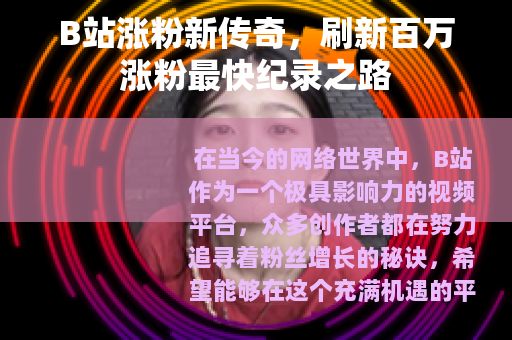 B站涨粉新传奇，刷新百万涨粉最快纪录之路