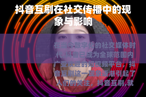 抖音互刷在社交传播中的现象与影响