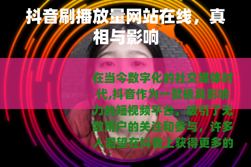 抖音刷播放量网站在线，真相与影响