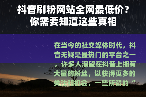 抖音刷粉网站全网最低价？你需要知道这些真相
