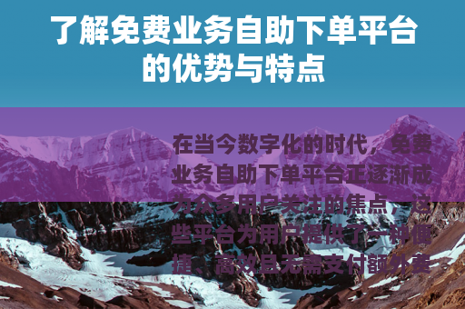 了解免费业务自助下单平台的优势与特点