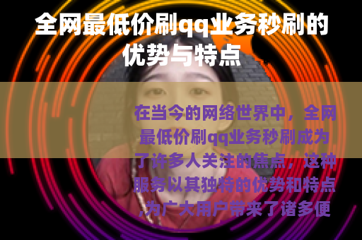 全网最低价刷qq业务秒刷的优势与特点