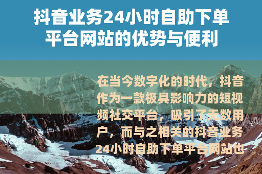 抖音业务24小时自助下单平台网站的优势与便利
