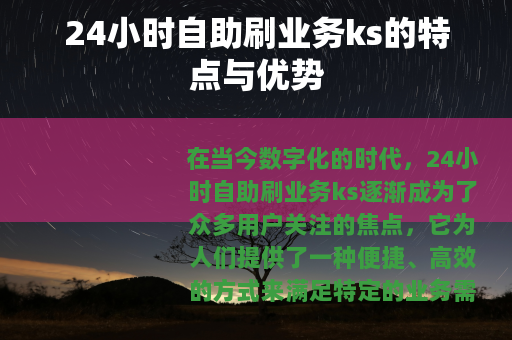 24小时自助刷业务ks的特点与优势