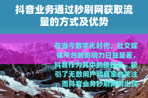 抖音业务通过秒刷网获取流量的方式及优势