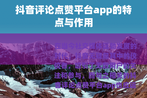 抖音评论点赞平台app的特点与作用