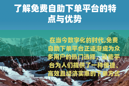 了解免费自助下单平台的特点与优势