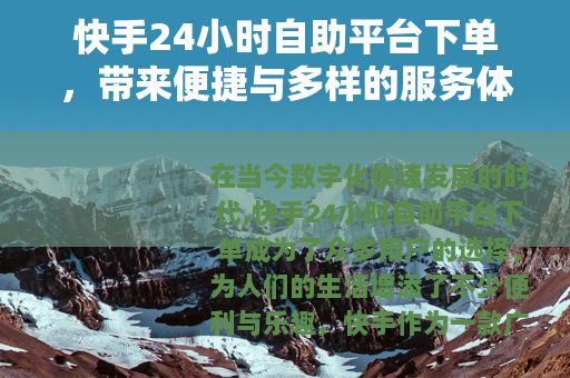 快手24小时自助平台下单，带来便捷与多样的服务体验