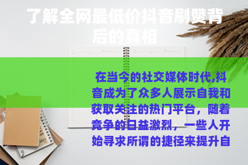 了解全网最低价抖音刷赞背后的真相