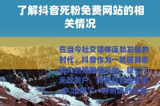 了解抖音死粉免费网站的相关情况
