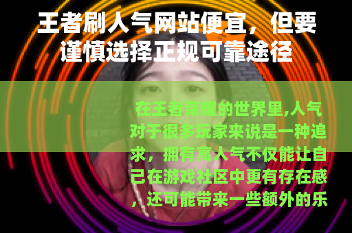 王者刷人气网站便宜，但要谨慎选择正规可靠途径