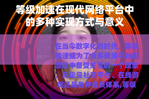 等级加速在现代网络平台中的多种实现方式与意义