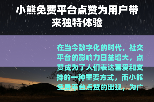 小熊免费平台点赞为用户带来独特体验