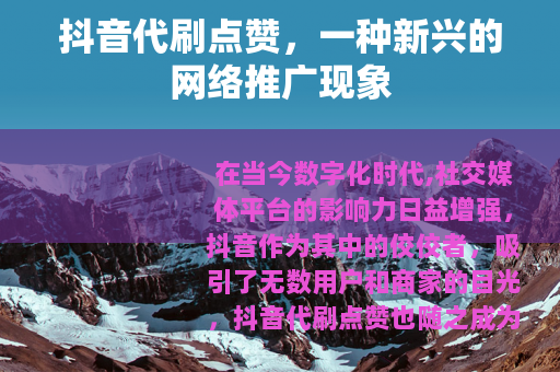 抖音代刷点赞，一种新兴的网络推广现象