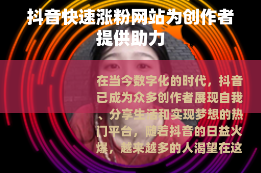 抖音快速涨粉网站为创作者提供助力