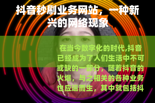抖音秒刷业务网站，一种新兴的网络现象