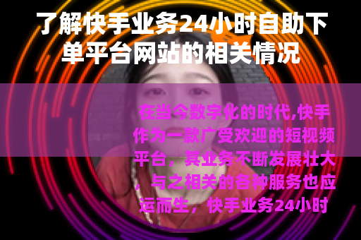 了解快手业务24小时自助下单平台网站的相关情况