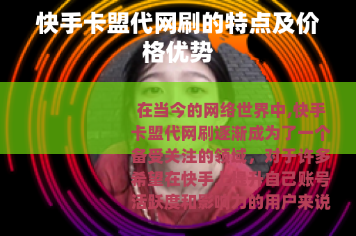 快手卡盟代网刷的特点及价格优势