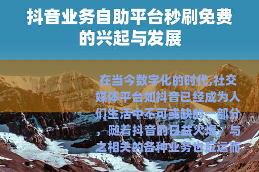 抖音业务自助平台秒刷免费的兴起与发展