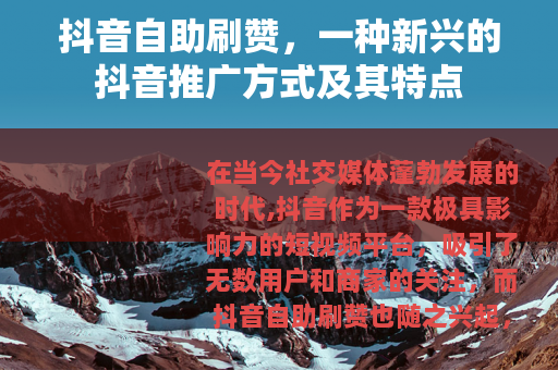 抖音自助刷赞，一种新兴的抖音推广方式及其特点