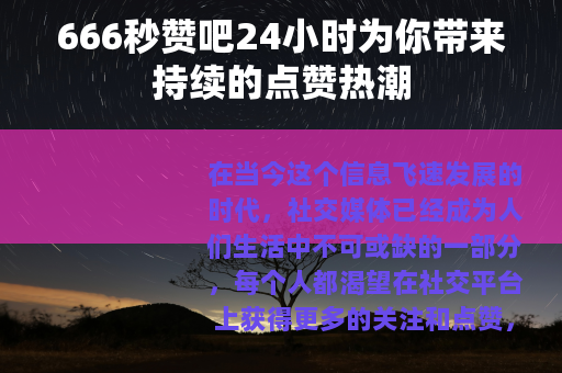 666秒赞吧24小时为你带来持续的点赞热潮