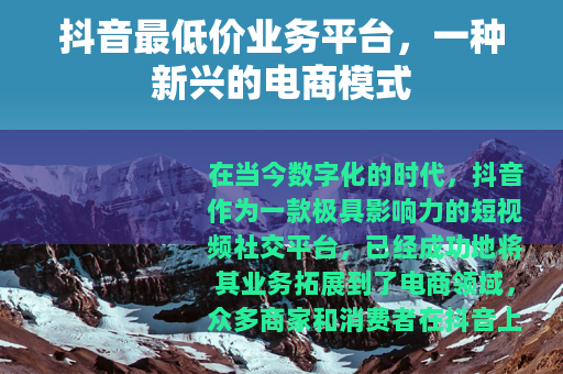 抖音最低价业务平台，一种新兴的电商模式