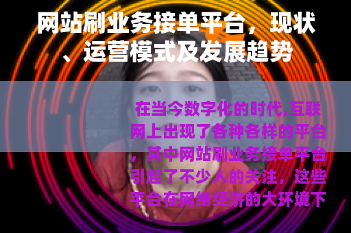 网站刷业务接单平台，现状、运营模式及发展趋势