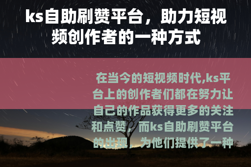 ks自助刷赞平台，助力短视频创作者的一种方式