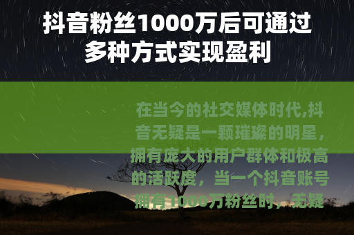 抖音粉丝1000万后可通过多种方式实现盈利